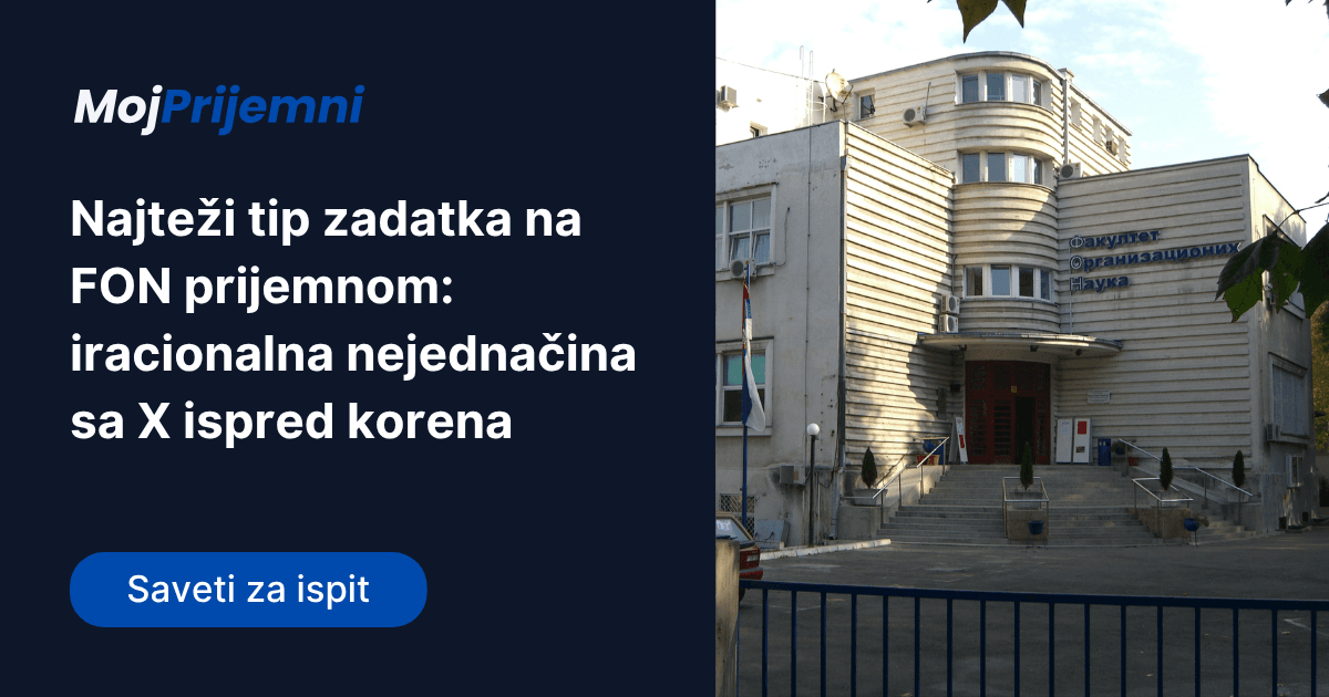 Najteži tip zadatka na FON prijemnom: iracionalna nejednačina sa X ispred korena